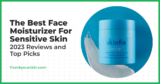 Greatest Face Moisturizer For Delicate Pores and skin – February 2025 Opinions and High Picks