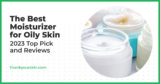 Finest Moisturizer for Oily Pores and skin – February 2025 Evaluations and Prime Picks