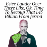 Estee Lauder Over There Like, Okay, Time To Recoup That 1.45 Billion From Jerrod