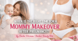 When Is the Proper Time After Being pregnant to Think about a Mommy Makeover?